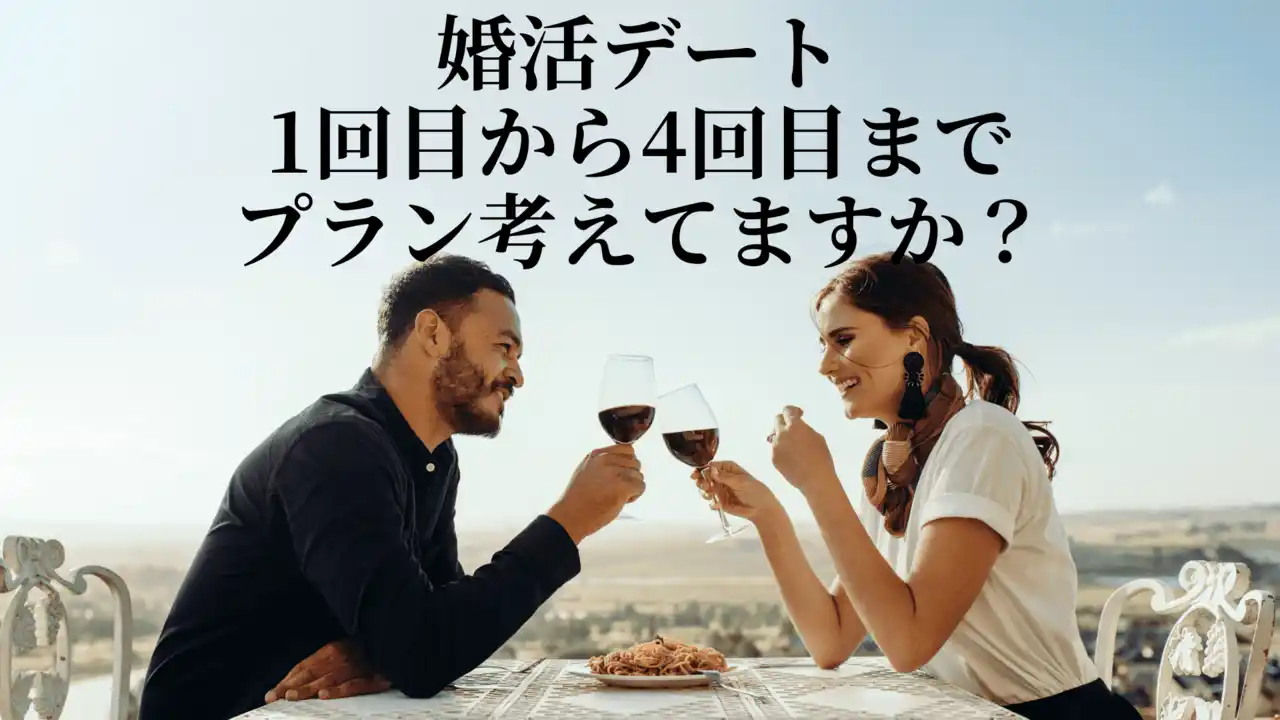 婚活デート１回目から４回目までプラン考えてますか？